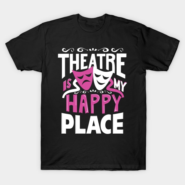 Theatre Is My Happy Place T-Shirt by KsuAnn